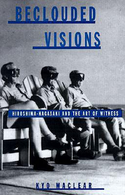 Beclouded Visions: Hiroshima-Nagasaki and the Art of Witness (Suny Series, Interruptions, Border Testimony(Ies) and Critical Discourse/S)