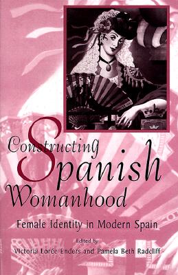 Constructing Spanish Womanhood: Female Identity in Modern Spain (Gender and Society (Dis))