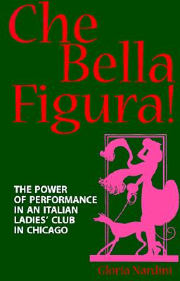Che Bella Figura!: The Power of Performance in an Italian Ladies' Club in Chicago (SUNY series in Communication Studies)
