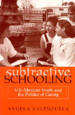Subtractive Schooling: U.S. Mexican Youth and the Politics of Caring