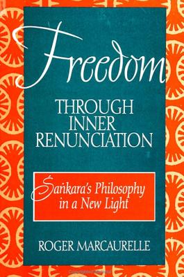 Freedom through Inner Renunciation: Sankara's Philosophy in a New Light (SUNY Series, McGill Studies in the History of Religions, A Series Devoted to International Scholarship)