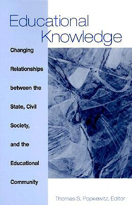 Educational Knowledge: Changing Relationships between the State, Civil Society, and the Educational Community (SUNY series, Frontiers in Education)