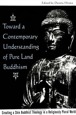 Toward a Contemporary Understanding of Pure Land Buddhism: Creating a Shin Buddhist Theology in a Religiously Plural World (Buddhist Studies (Dis))