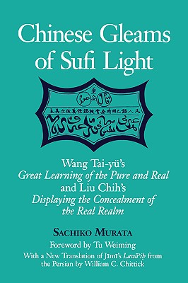 Chinese Gleams of Sufi Light: Wang Tai-y's Great Learning of the Pure and Real and Liu Chih's Displaying the Concealment of the Real Realm. With a Ne