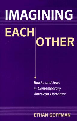 Imagining Each Other: Blacks and Jews in Contemporary American Literature (SUNY series in Modern Jewish Literature and Culture)