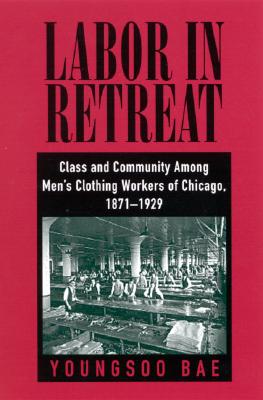 Image for Labor in Retreat: Class and Community among Men's Clothing Workers of Chicago, 1871-1929 (SUNY series in American Labor History)