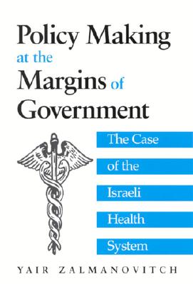 Policy Making at the Margins of Government: The Case of the Israeli Health System (S U N Y Series in Israeli Studies)