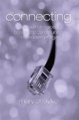 Connecting: How We Form Social Bonds and Communities in the Internet Age
