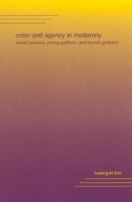 Order and Agency in Modernity: Talcott Parsons, Erving Goffman, and Harold Garfinkel