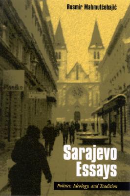Sarajevo Essays: Politics, Ideology, and Tradition