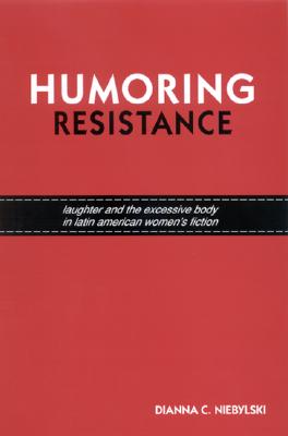 Humoring Resistance: Laughter and the Excessive Body in Latin American Women's Fiction (SUNY series in Latin American and Iberian Thought and Culture)