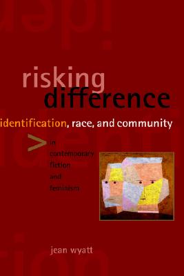 Risking Difference: Identification, Race, and Community in Contemporary Fiction and Feminism (SUNY series in Feminist Criticism and Theory)