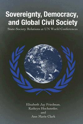 Sovereignty, Democracy, and Global Civil Society: State-Society Relations at UN World Conferences (Global Politics)