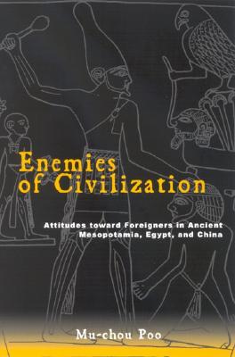 Enemies Of Civilization: Attitudes Toward Foreigners In Ancient Mesopotamia, Egypt, And China (Suny Series in Chinese Philosophy and Culture)