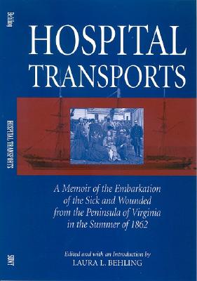 Hospital Transports: A Memoir of the Embarkation of the Sick and Wounded from the Peninsula of Virginia in the Summer of 1862