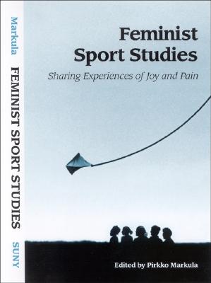 Feminist Sport Studies: Sharing Experiences of Joy and Pain (Suny Series on Sport, Culture, and Social Relations)