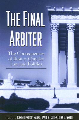 The Final Arbiter: The Consequences of Bush v. Gore for Law and Politics (SUNY series in American Constitutionalism)
