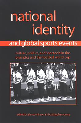 National Identity and Global Sports Events: Culture, Politics, and Spectacle in the Olympics and the Football World Cup (SUNY series on Sport, Culture, and Social Relations)
