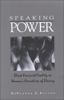 Speaking Power: Black Feminist Orality in Women's Narratives of Slavery
