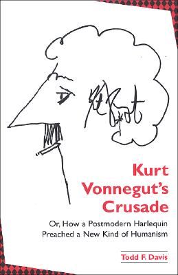 Kurt Vonnegut's Crusade Or, How a Postmodern Harlequin Preached a New Kind of Humanism (S U N Y Series in Postmodern Culture)