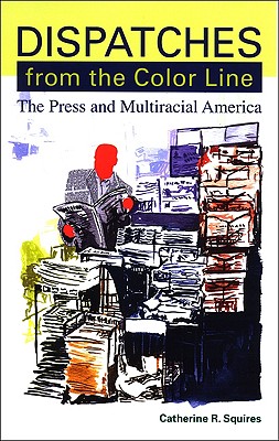 Dispatches from the Color Line: The Press and Multiracial America