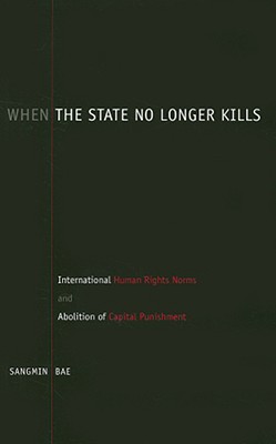 When the State No Longer Kills: International Human Rights Norms and Abolition of Capital Punishment