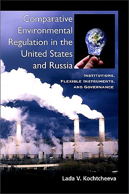 Comparative Environmental Regulation in the United States and Russia: Institutions, Flexible Instruments, and Governance (Suny Series in Global Environmental Policy)