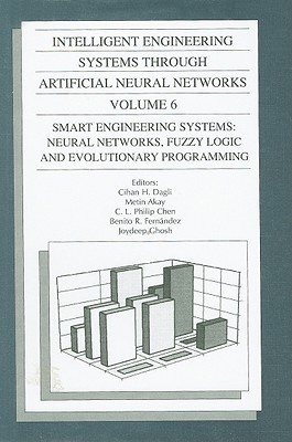 Intelligent Engineering Systems Through Artificial Neural Networks, Volume 6: Smart Engineering Systems: Neural Networks, Fuzzy Logic, and Evolutionary Programming. Proceedings of the Artificial Neural Networks in Engineering (ANNIE '96) Conference, Held November 10-13, 1996, in St. Louis, Missouri,