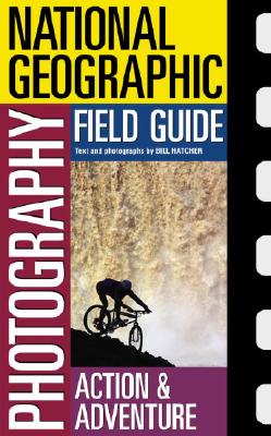National Geographic Photography Field Guide : Action/Adventure (National Geographic Photography Field Guides)