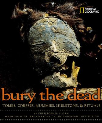 Bury the Dead: Tombs, Corpses, Mummies, Skeletons, & Rituals
