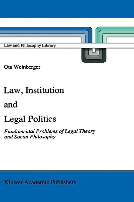Law, Institution and Legal Politics: Fundamental Problems of Legal Theory and Social Philosophy (Law and Philosophy Library, 14)