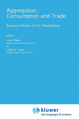 Aggregation, Consumption and Trade: Essays in Honor of H.S. Houthakker (Advanced Studies in Theoretical and Applied Econometrics, 27)
