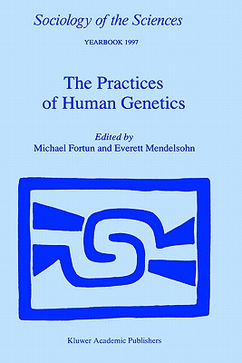 The Practices of Human Genetics (Sociology of the Sciences Yearbook, 21)