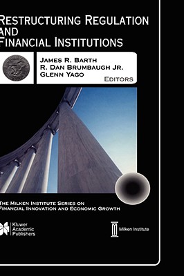 Restructuring Regulation and Financial Institutions (The Milken Institute Series on Financial Innovation and Economic Growth, 1)