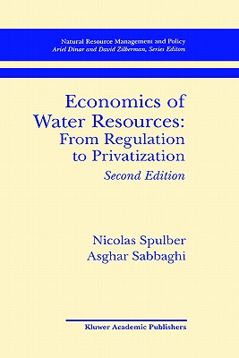 Economics of Water Resources: From Regulation to Privatization (Natural Resource Management and Policy, 13)