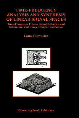 Time-Frequency Analysis and Synthesis of Linear Signal Spaces: Time-Frequency Filters, Signal Detection and Estimation, and Range-Doppler Estimation . in Engineering and Computer Science, 440)