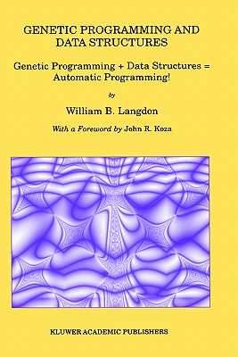 Genetic Programming and Data Structures: Genetic Programming + Data Structures Automatic Programming! [The Kluwer International Series in Engineering and Computer Science / SECS 438]