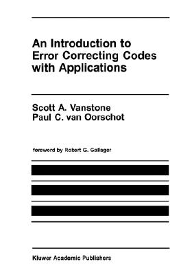 An Introduction to Error Correcting Codes with Applications (The Springer International Series in Engineering and Computer Science, 71)