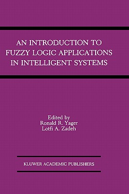 An Introduction to Fuzzy Logic Applications in Intelligent Systems (The Springer International Series in Engineering and Computer Science, 165)