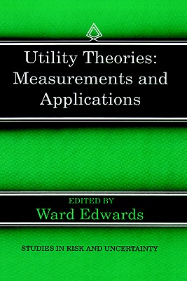 Utility Theories: Measurements and Applications (Studies in Risk and Uncertainty, 3)