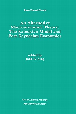 An Alternative Macroeconomic Theory: The Kaleckian Model and Post-Keynesian Economics (Recent Economic Thought, 49)