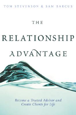 Image for The Relationship Advantage: Become a Trusted Advisor and Create Clients for Life The Relationship Advantage: Become a Trusted Advisor and Create Clients for Life