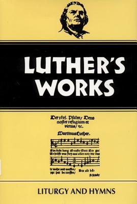 Luther's Works, Volume 53: Liturgy and Hymns