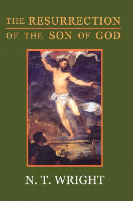 The Resurrection of the Son of God (Christian Origins and the Question of God, Vol. 3)