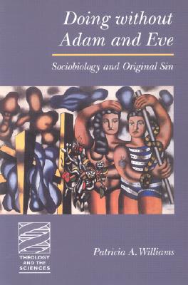 Doing without Adam and Eve: Sociobiology and Original Sin (Theology and the Sciences)