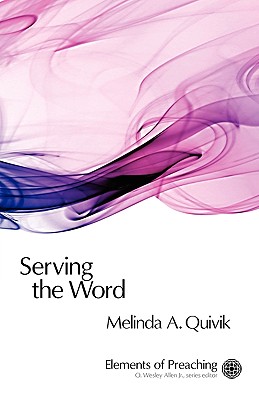 Serving the Word: Preaching in Worship (Elements of Preaching)