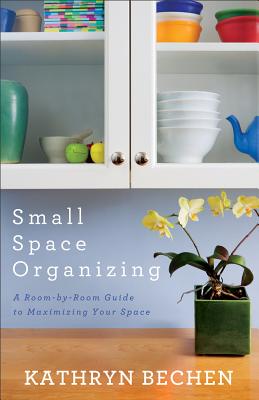 Image for Small Space Organizing: A Room-by-Room Guide to Maximizing Your Space
