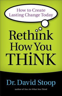Rethink How You Think: How To Create Lasting Change Today