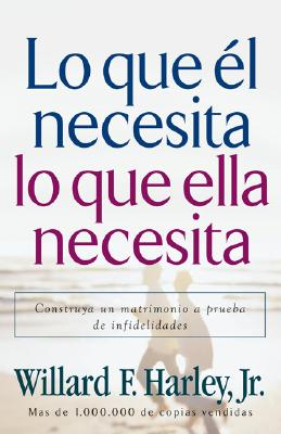 Image for Lo que él necesita, lo que ella necesita: Edifique un matrimonio a prueba de relaciones extramatrimoniales (Spanish Edition)