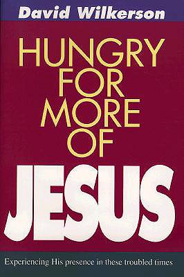 Hungry for More of Jesus: Experiencing His Presence in These Troubled Times